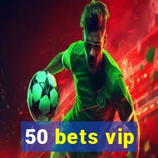 50 bets vip